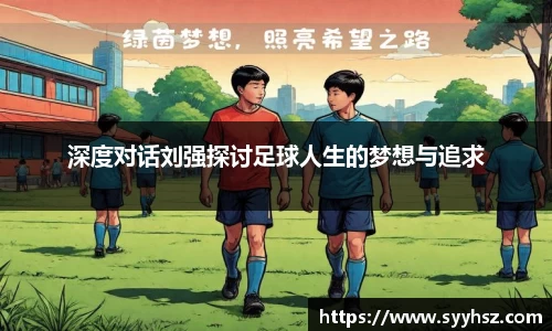深度对话刘强探讨足球人生的梦想与追求