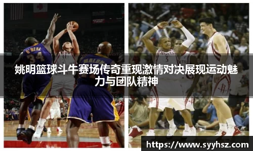 姚明篮球斗牛赛场传奇重现激情对决展现运动魅力与团队精神
