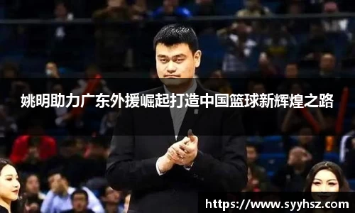姚明助力广东外援崛起打造中国篮球新辉煌之路